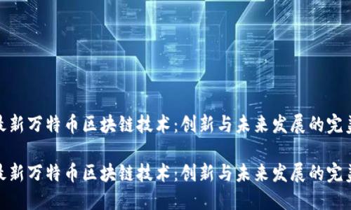 探索最新万特币区块链技术：创新与未来发展的完美结合

探索最新万特币区块链技术：创新与未来发展的完美结合