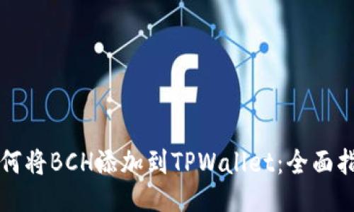 如何将BCH添加到TPWallet：全面指南