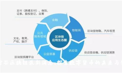 加密谷区块链最新消息：探索数字货币的未来与创新