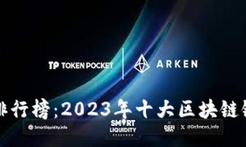 区块链银行排行榜：2023年十大区块链银行最新评选