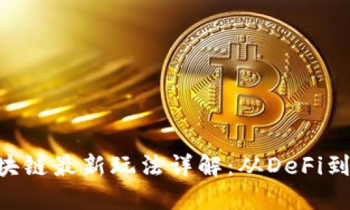2023年国外区块链最新玩法详解：从DeFi到NFT的新兴趋势