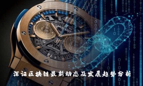深证区块链最新动态及发展趋势分析