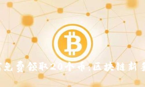  如何免费领取20个币：区块链新手指南