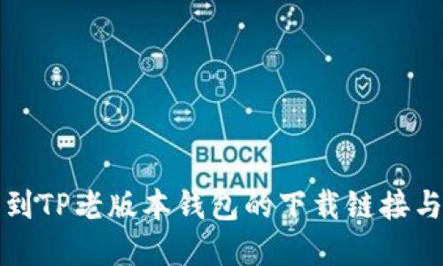 在哪里找到TP老版本钱包的下载链接与使用指南
