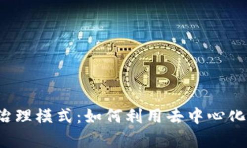  区块链的最新治理模式：如何利用去中心化推动透明与效率