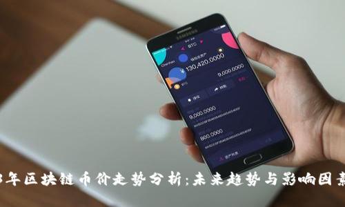 2023年区块链币价走势分析：未来趋势与影响因素解读