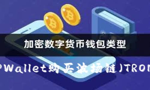 如何通过TPWallet购买波场链（TRON）数字资产