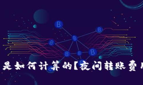 TPWallet转账时矿工费是如何计算的？夜间转账费用与白天相比是否更高？