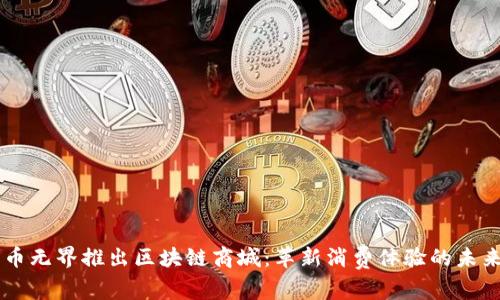 币无界推出区块链商城：革新消费体验的未来