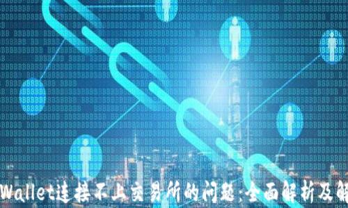 
解决TPWallet连接不上交易所的问题：全面解析及解决方案