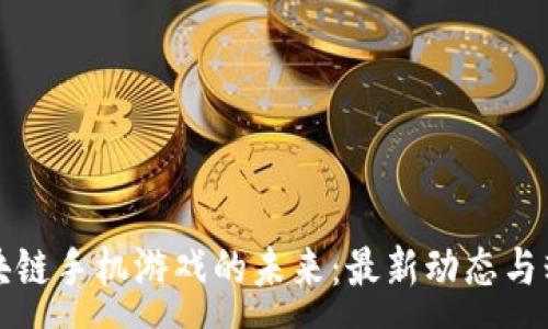 :
探索区块链手机游戏的未来：最新动态与精彩推荐