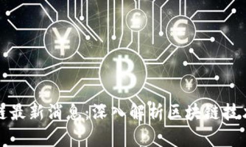 福布斯区块链最新消息：深入解析区块链技术的未来趋势