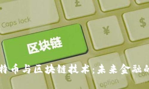深入探讨比特币与区块链技术：未来金融的革命性力量