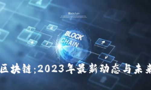 日出东方区块链：2023年最新动态与未来发展趋势