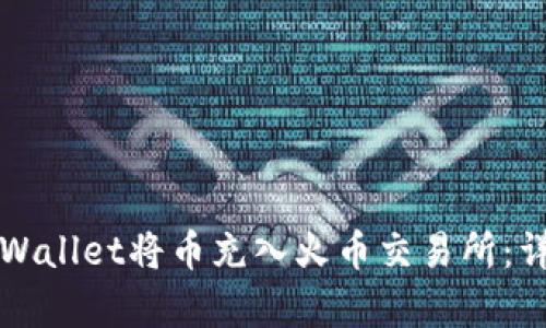 如何通过TPWallet将币充入火币交易所：详细步骤解析