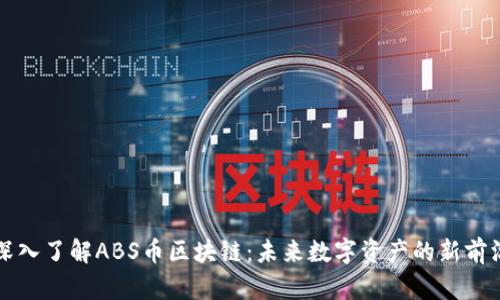 深入了解ABS币区块链：未来数字资产的新前沿