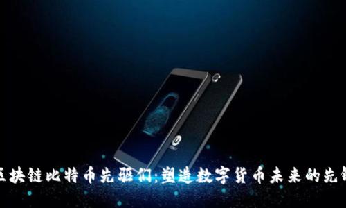 区块链比特币先驱们：塑造数字货币未来的先锋