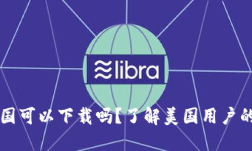 TPWallet在美国可以下载吗？了解美国用户的加密钱包选择