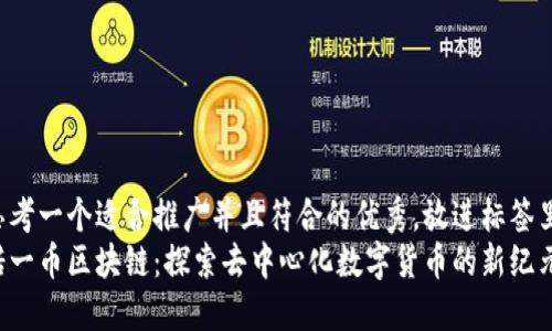 思考一个适合推广并且符合的优秀，放进标签里：
诺一币区块链：探索去中心化数字货币的新纪元