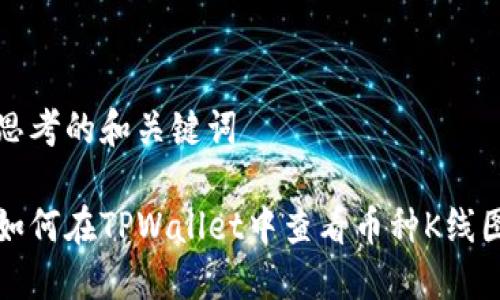 思考的和关键词

如何在TPWallet中查看币种K线图