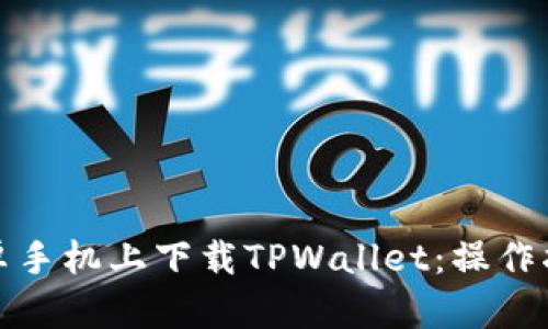 如何在安卓手机上下载TPWallet：操作指南与技巧