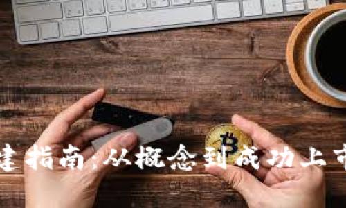 区块链币创建指南：从概念到成功上市的全面攻略