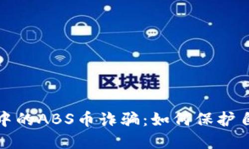 揭秘区块链中的ABS币诈骗：如何保护自己免受损失