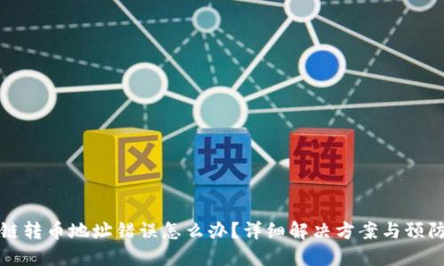 区块链转币地址错误怎么办？详细解决方案与预防措施