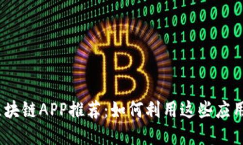 2023年最新区块链APP推荐：如何利用这些应用提升投资回报