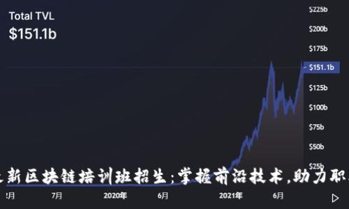 海南最新区块链培训班招生：掌握前沿技术，助力职业发展