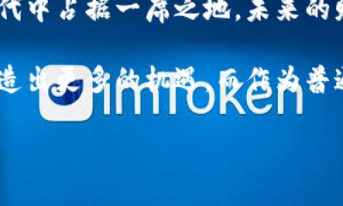   老梁解读比特币区块链：如何利用区块链技术实现财富增值 / 

 guanjianci 比特币, 区块链, 财富增值, 技术解读 /guanjianci 

引言：解密比特币与区块链
比特币，这种虚拟货币，自2009年问世以来，已成为全球金融市场的重要一部分。作为一种去中心化的数字货币，比特币的核心技术就是区块链。许多人仍对区块链技术感到陌生，甚至持怀疑态度。然而，深入理解比特币和区块链，将帮助我们认识如何善用这一技术，实现财富的增值。

什么是比特币？
比特币是一种由程序生成的数字货币。与传统货币不同，它不依赖于中央银行或政府的支持。比特币的创建者中本聪在2008年发布的白皮书中，提出了一种基于区块链的去中心化货币系统。这种货币的最大特点是：其交易是不可篡改的，且交易记录是公开透明的。

区块链：比特币的基石
区块链是一种分布式数据库技术。简单来说，它是一条由多个“区块”组成的链，每个区块中包含了一定数量的交易记录。这些区块通过密码学的方法相连接，确保数据的安全性和不可篡改性。
区块链技术的核心优势在于去中心化。传统的金融系统依赖于中心化的机构，然而区块链允许每一个参与者都可以查看交易记录，且无法单独控制这些记录。这样便减少了信任的成本，降低了欺诈的风险。

区块链如何助力财富增值
现在，我们来谈谈如何利用比特币和区块链实现财富的增值。
首先，比特币作为一种资产，具有有限的供应量。最多只能产生2100万个比特币，这种稀缺性使得比特币的价值不断攀升。许多投资者把比特币视为“数字黄金”。因此，适时地投资比特币，找到合适的买入时机，将可能带来可观的收益。

了解市场，抓住机会
投资比特币并不是一件简单的事。投资者需要对市场有深入的理解。分析市场趋势，观察比特币价格的波动，保持对新闻的敏感度，是成功投资的重要因素。
例如，在重大新闻事件发生时，比如某个国家宣布接受比特币作为法定货币，通常会导致比特币的价格急剧上涨。反之，若出现负面新闻，价格可能会大幅下跌。投资者应该学会及时调整策略，抓住市场变化带来的机会。

安全性：投资比特币的关键因素
与任何投资一样，安全性都是至关重要的。在投资比特币时，如何保护资产安全，是每个投资者必须考虑的问题。
保持良好的网络安全习惯，比如使用强密码、开启双重认证、定期更新软件等，可以有效防止黑客攻击。同时，选择安全可靠的交易平台和钱包服务也是投资者需要谨慎对待的。

文化与情感因素
比特币并不仅仅是一个金融工具，它还承载着一种文化和信仰。许多比特币的支持者相信，去中心化的金融体系能够为个人和社会带来更多的自由。这种文化吸引了无数投资者和拥护者。
在我们投资好比特币时，或许也在参与一种新的社会实验。比特币代表了技术与社会进步的结合。而我们每个人，都是这个进程中的一部分。

总结：未来的财富之路
总之，比特币与区块链技术的结合，开启了全新的财富增值路径。虚拟货币逐渐被大众接受，让我们可以用不同的视角来看待财富的定义。
通过深入了解比特币与区块链，懂得如何利用市场机会，保障资产安全，并关注文化背景，普通投资者也有可能在这个数字化时代中占据一席之地。未来的财富之路，我们每个人都可以用自己的方式去探索。

随着区块链技术的不断发展，它将渗透到更多的传统金融领域。我们期待在不久的将来，能够看到区块链与其他行业的融合，创造出更多的机遇。而作为普通人，我们有必要持续学习，紧跟时代的步伐。

投资比特币并不是一朝一夕的事情。需要耐心、学习与实践，才能在这个广阔的数字货币世界里，找到自己的财富增值之路。
